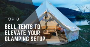 Top 8 Bell Tents to Elevate Your Glamping Setup